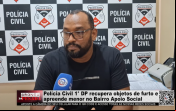 Polícia Civil 1° DP recupera objetos de furto e apreende menor no Bairro Apoio Social – Vídeo