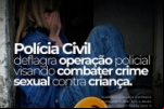 Polícia Civil deflagra operação policial visando combater crime sexual contra criança