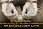 Operação Policial: Desarticulação do Tráfico nas Zonas Sul e Leste da Capital