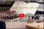 Exortação e vigilância em tempos de falsos mestres (ESTUDOS NA SEGUNDA CARTA DE PEDRO ) – Vídeo