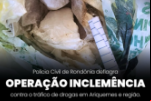 POLÍCIA CIVIL DE RONDÔNIA DEFLAGRA OPERAÇÃO INCLEMÊNCIA CONTRA O TRÁFICO DE DROGAS EM ARIQUEMES E REGIÃO
