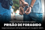 POLÍCIA CIVIL DE RONDÔNIA REALIZA PRISÃO DE FORAGIDO RESPONSÁVEL POR CRIME BÁRBARO EM GUAJARÁ–MIRIM
